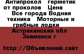 Антипрокол - герметик от проколов › Цена ­ 990 - Все города Водная техника » Моторные и грибные лодки   . Астраханская обл.,Знаменск г.